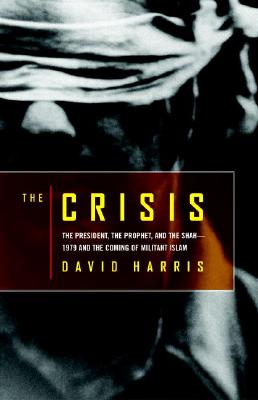 The Crisis The President, the Prophet, and the Shah-1979 and the Coming of Militant Islam