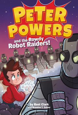 Peter Powers and the Rowdy Robot Raiders: 2 [Paperback] Clark, Kent; Snider, Brandon T. and Bardin, Dave