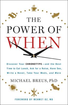 The Power of When: Discover Your Chronotype--and the Best Time to Eat Lunch, Ask for a Raise, Have Sex, Write a Novel, Take Your Meds, and More