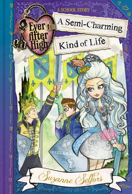 Ever After High: A Semi-Charming Kind of Life (A School Story)