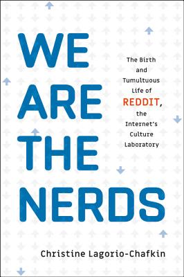 We Are the Nerds: The Birth and Tumultuous Life of Reddit, the Internet's Culture Laboratory