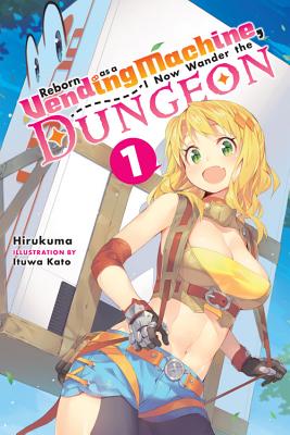 Reborn as a Vending Machine, I Now Wander the Dungeon, Vol. 1 (Light Novel): Volume 1