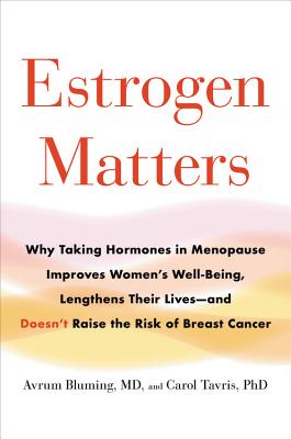 Estrogen Matters: Why Taking Hormones in Menopause Can Improve Women's Well-Being and Lengthen Their Lives -- Without Raising the Risk o