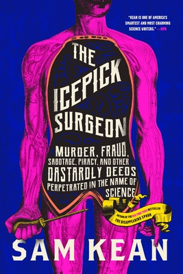 Icepick Surgeon: Murder, Fraud, Sabotage, Piracy, and Other Dastardly Deeds Perpetrated in the Name of Science
