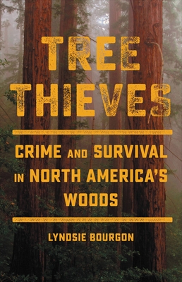 Tree Thieves: Crime and Survival in North America's Woods