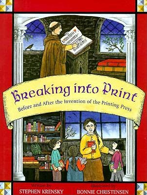 Breaking into Print: Before and After the Printing Press Krensky, Stephen and Christensen, Bonnie