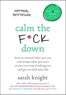 Calm the F*ck Down: How to Control What You Can and Accept What You Can't So You Can Stop Freaking Out and Get On With Your Life (A No F*cks Given Guide)