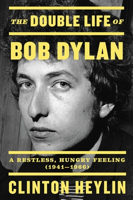 Double Life of Bob Dylan: A Restless, Hungry Feeling, 1941-1966