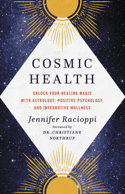 Cosmic Health: Unlock Your Healing Magic with Astrology, Positive Psychology, and Integrative Wellness