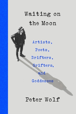 WAITING ON THE MOON: ARTISTS, POETS, DRIFTERS, GRIFTERS, AND GODDESSES