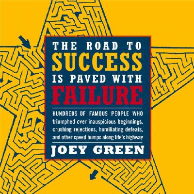 The Road to Success is Paved with Failure : How Hundreds of Famous People Triumphed Over Inauspicious Beginnings, Crushing Rejection, Humiliating Defeats and Other Speed Bumps Along Life's Highway