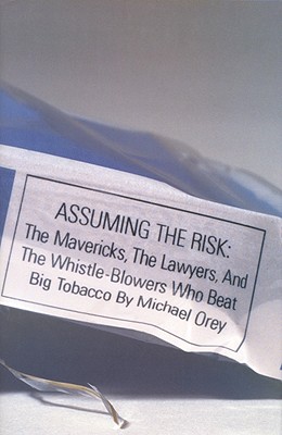 Assuming the Risk : The Mavericks, the Lawyers, and the Whistle-Blowers Who Beat Big Tobacco