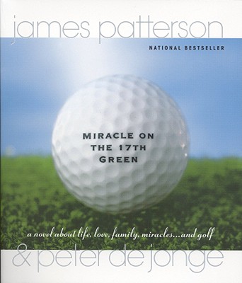Miracle on the 17th Green: A Novel about Life, Love, Family, Miracles . and Golf
