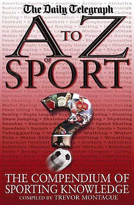 A To Z Of Sport: The Compendium of Sporting Knowledge [Hardcover] Trevor Montague