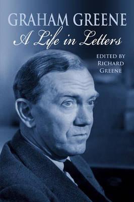 GRAHAM GREENE A LIFE IN LETTERS