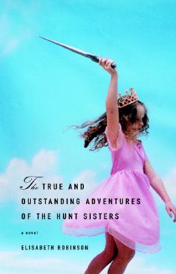 The True and Outstanding Adventures of the Hunt Sisters: A Novel