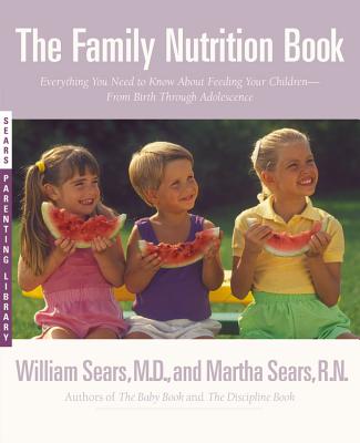 The Family Nutrition Book: Everything You Need to Know About Feeding Your Children - From Birth through Adolescence
