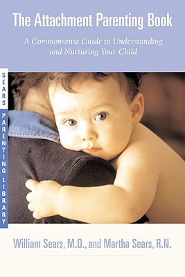 Attachment Parenting Book: A Commonsense Guide to Understanding and Nurturing Your Baby