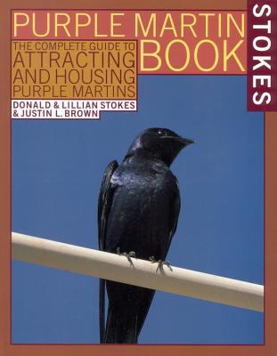 The Stokes Purple Martin Book: The Complete Guide to Attracting and Housing Purple Martins (Stokes Backyard Nature Books)