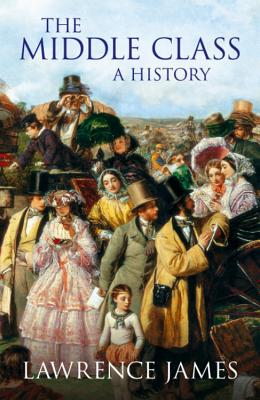 The Middle Class: A History James, Lawrence