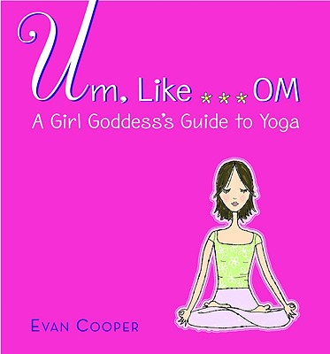 Um, Like. OM A Girl Goddess's Guide to Yoga
