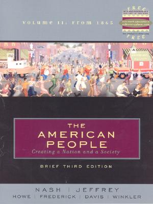 The American People: Creating A Nation and a Society Brief, Volume II: From 1865 (Chapters 16-30) (3rd Edition)