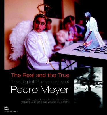 The Real and the True, The Digital Photography of Pedro Meyer