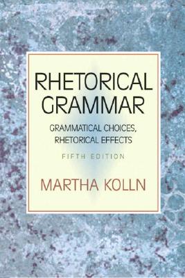 Rhetorical Grammar: Grammatical Choices, Rhetorical Effects (5th Edition)