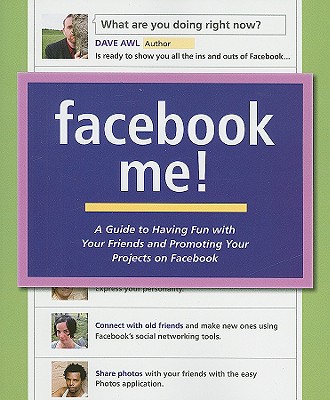 Facebook Me!: A Guide to Having Fun With Your Friends and Promoting Your Projects on Facebook