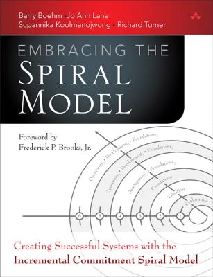 Incremental Commitment Spiral Model, The: Principles and Practices for Successful Systems and Software: Principles and Practices for Successful Systems and Software