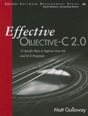 Effective Objective-C 2.0: 52 Specific Ways to Improve Your IOS and OS X Programs (Effective Software Development)