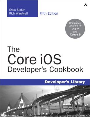 The Core iOS Developer's Cookbook (5th Edition) (Developer's Library): Core Recipes for Programmers (Developer's Library)