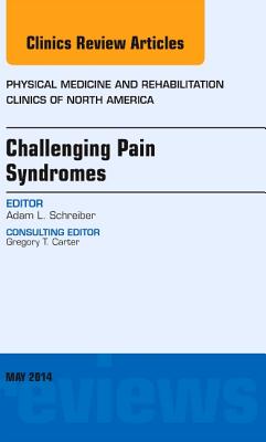 Challenging Pain Syndromes, An Issue of Physical Medicine and Rehabilitation Clinics of North America (Volume 25-2) (The Clinics: Internal Medicine, Volume 25-2)