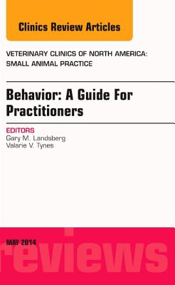 Behavior: A Guide For Practitioners, An Issue of Veterinary Clinics of North America: Small Animal Practice (Volume 44-3) (The Clinics: Veterinary Medicine, Volume 44-3)