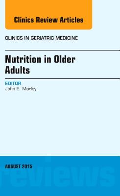 Nutrition in Older Adults, An Issue of Clinics in Geriatric Medicine (Volume 31-3) (The Clinics: Internal Medicine, Volume 31-3)