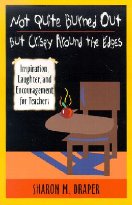 Not Quite Burned Out, but Crispy around the Edges Inspiration, Laughter, and Encouragement for Teachers