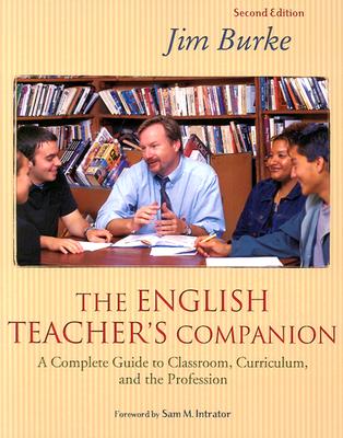 The English Teacher's Companion, Second Edition: Complete Guide to Classroom, Curriculum, and the Profession