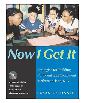 Now I Get It: Strategies for Building Confident and Competent Mathematicians, K-6