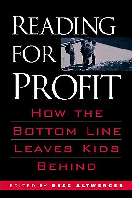 Image for Reading for Profit: How the Bottom Line Leaves Kids Behind Reading for Profit: How the Bottom Line Leaves Kids Behind
