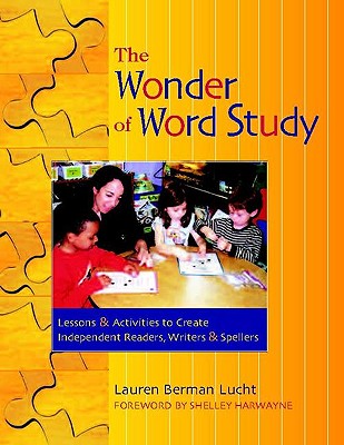 Image for The Wonder of Word Study: Lessons and Activities to Create Independent Readers, Writers, and Spellers The Wonder of Word Study: Lessons and Activities to Create Independent Readers, Writers, and Spellers
