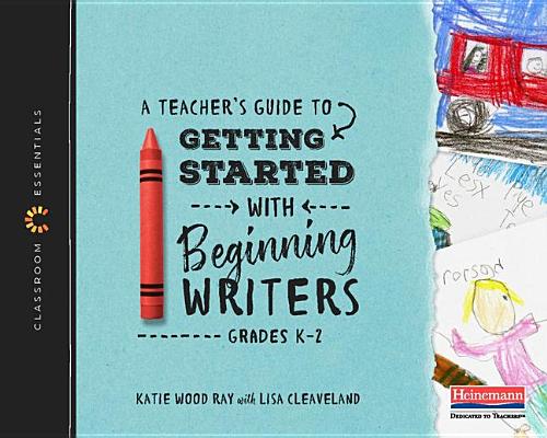Teacher's Guide to Getting Started with Beginning Writers: The Classroom Essentials Series