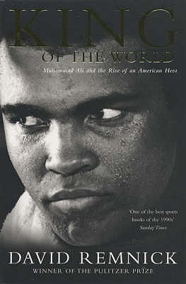 KING OF THE WORLD Muhammad Ali and the Rise of an American Hero