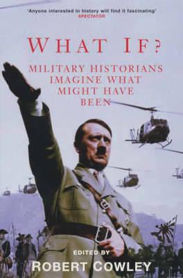 What If : Military Historians Imagine What Might Have Been