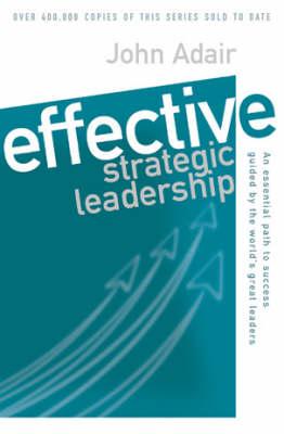 Effective Strategic Leadership : An Essential Path to Success Guided by the World's Great Leaders