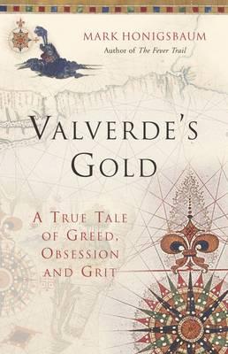 Valverde's Gold : A True Tale of Greed, Obsession and Grit
