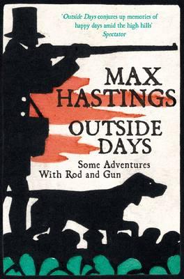 Outside Days: Some Adventures with Rod and Gun. Max Hastings