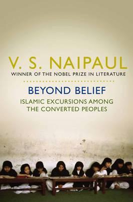 Beyond Belief: Islamic Excursions Among the Converted Peoples [Paperback] Naipaul, Sir V. S.