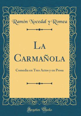 La Carmaola: Comedia en Tres Actos y en Prosa (Classic Reprint) [Hardcover] Romea, Ramn Nocedal y