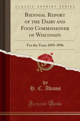 Biennial Report of the Dairy and Food Commissioner of Wisconsin, for the Years 1895-1896
