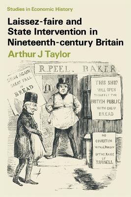 Laissez-faire and State Intervention in Nineteenth-century Britain (Studies in Economic History) [Paperback] Taylor, Arthur J.